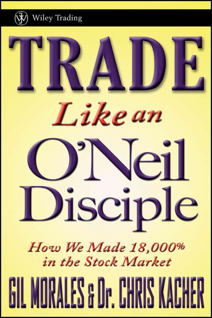 Скачать книгу Trade Like an O'Neil Disciple. How We Made 18,000% in the Stock Market