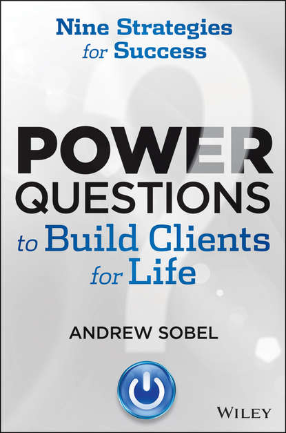 Скачать книгу Power Questions to Build Clients for Life. Nine Strategies for Success