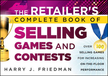 The Retailer's Complete Book of Selling Games and Contests. Over 100 Selling Games for Increasing on-the-floor Performance