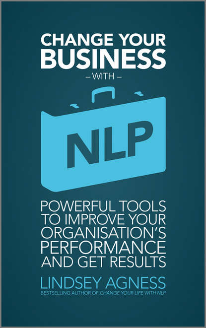 Скачать книгу Change Your Business with NLP. Powerful tools to improve your organisation's performance and get results