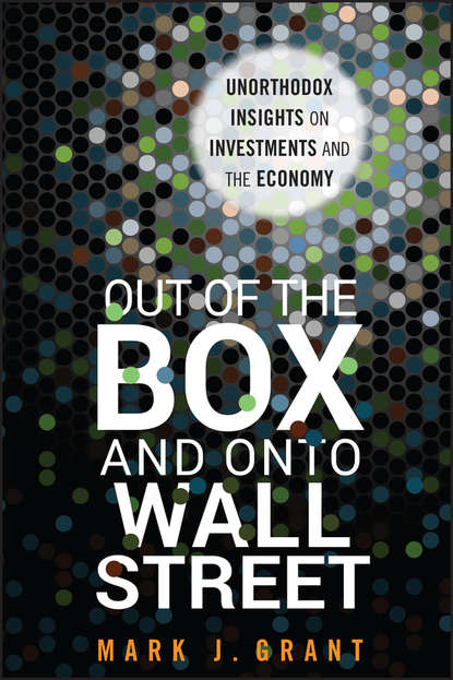 Скачать книгу Out of the Box and onto Wall Street. Unorthodox Insights on Investments and the Economy