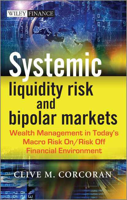 Скачать книгу Systemic Liquidity Risk and Bipolar Markets. Wealth Management in Today's Macro Risk On / Risk Off Financial Environment