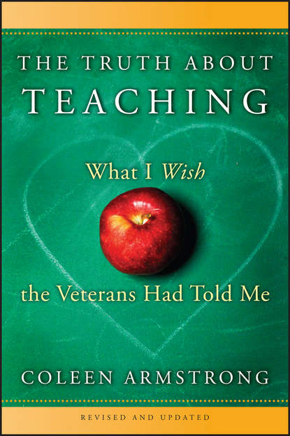 Скачать книгу The Truth About Teaching. What I Wish the Veterans Had Told Me