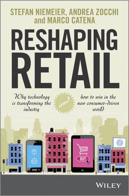 Скачать книгу Reshaping Retail. Why Technology is Transforming the Industry and How to Win in the New Consumer Driven World