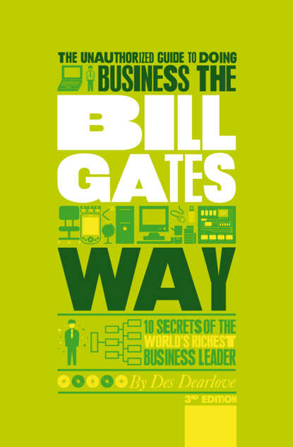 Скачать книгу The Unauthorized Guide To Doing Business the Bill Gates Way. 10 Secrets of the World's Richest Business Leader