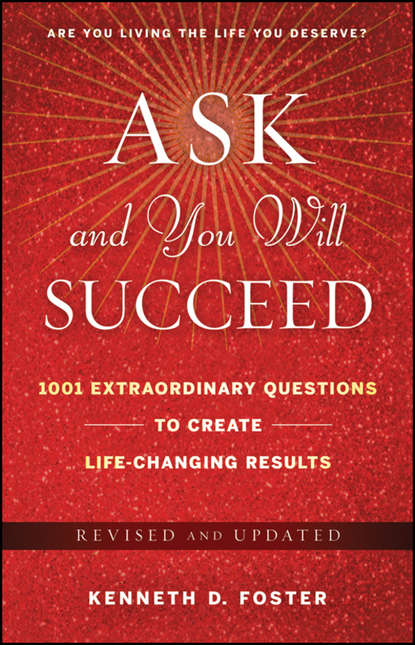 Скачать книгу Ask and You Will Succeed. 1001 Extraordinary Questions to Create Life-Changing Results