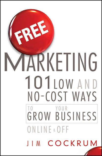 Скачать книгу Free Marketing. 101 Low and No-Cost Ways to Grow Your Business, Online and Off