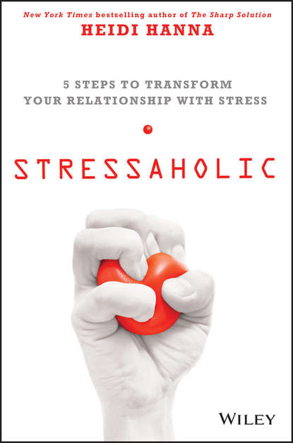 Скачать книгу Stressaholic. 5 Steps to Transform Your Relationship with Stress