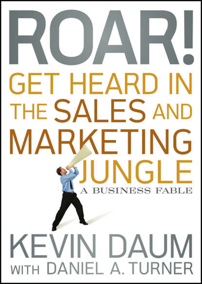 Скачать книгу Roar! Get Heard in the Sales and Marketing Jungle. A Business Fable