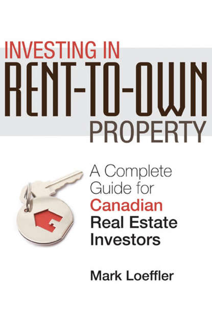 Скачать книгу Investing in Rent-to-Own Property. A Complete Guide for Canadian Real Estate Investors