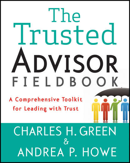 The Trusted Advisor Fieldbook. A Comprehensive Toolkit for Leading with Trust