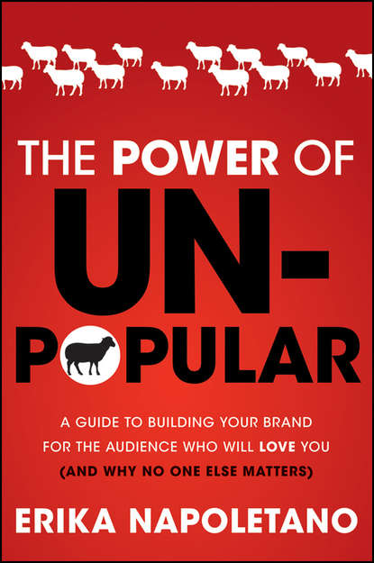 Скачать книгу The Power of Unpopular. A Guide to Building Your Brand for the Audience Who Will Love You (and why no one else matters)