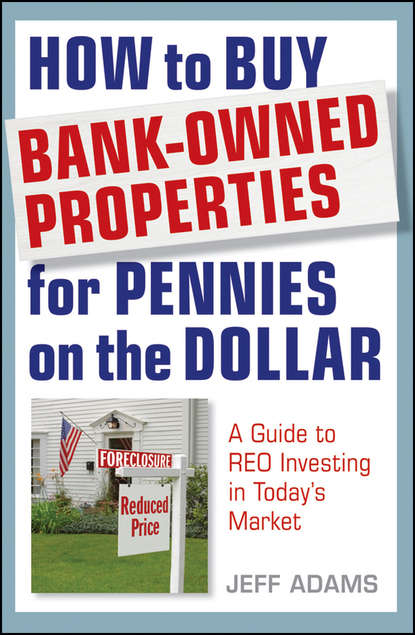 Скачать книгу How to Buy Bank-Owned Properties for Pennies on the Dollar. A Guide To REO Investing In Today's Market