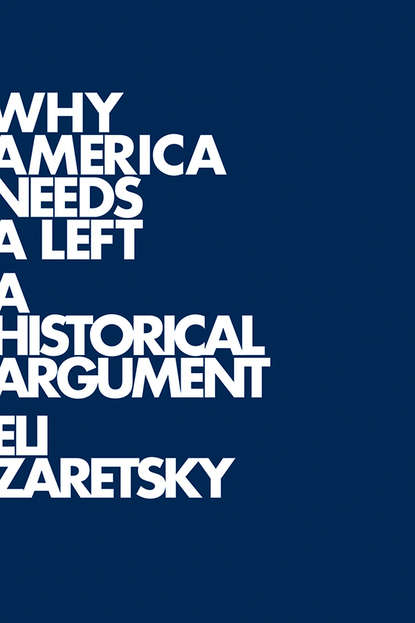 Скачать книгу Why America Needs a Left. A Historical Argument