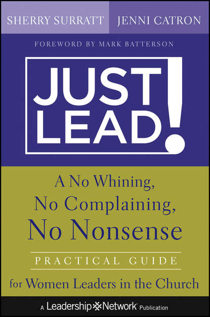 Скачать книгу Just Lead!. A No Whining, No Complaining, No Nonsense Practical Guide for Women Leaders in the Church