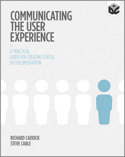 Скачать книгу Communicating the User Experience. A Practical Guide for Creating Useful UX Documentation