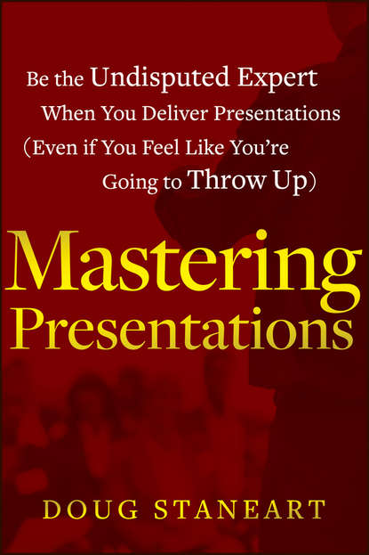 Скачать книгу Mastering Presentations. Be the Undisputed Expert when You Deliver Presentations (Even If You Feel Like You're Going to Throw Up)
