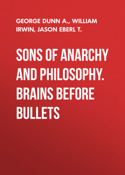 Скачать книгу Sons of Anarchy and Philosophy. Brains Before Bullets