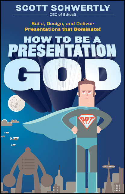 Скачать книгу How to be a Presentation God. Build, Design, and Deliver Presentations that Dominate