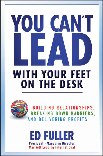 Скачать книгу You Can't Lead With Your Feet On the Desk. Building Relationships, Breaking Down Barriers, and Delivering Profits