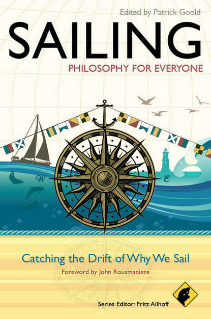 Скачать книгу Sailing - Philosophy For Everyone. Catching the Drift of Why We Sail