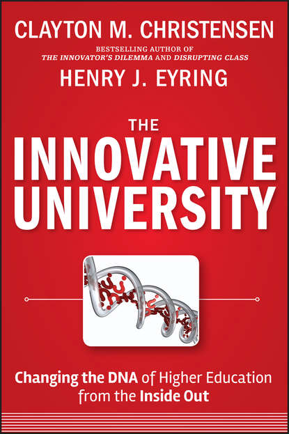 Скачать книгу The Innovative University. Changing the DNA of Higher Education from the Inside Out