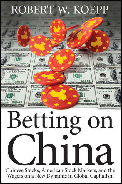 Скачать книгу Betting on China. Chinese Stocks, American Stock Markets, and the Wagers on a New Dynamic in Global Capitalism