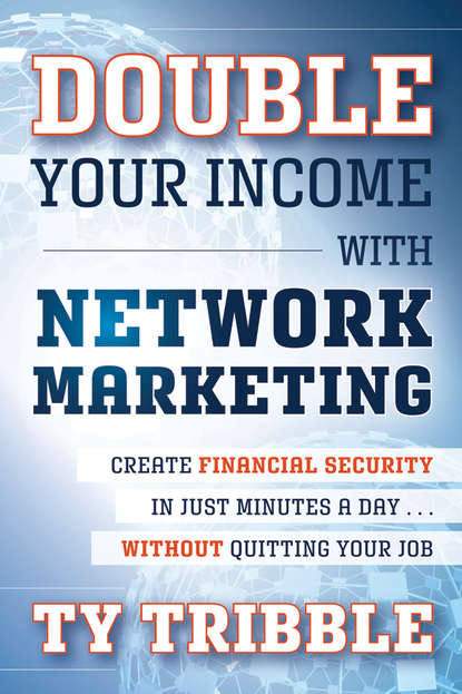 Скачать книгу Double Your Income with Network Marketing. Create Financial Security in Just Minutes a Day​without Quitting Your Job