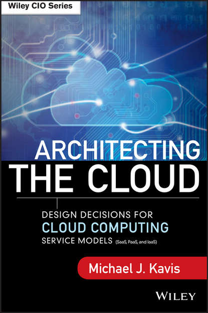 Скачать книгу Architecting the Cloud. Design Decisions for Cloud Computing Service Models (SaaS, PaaS, and IaaS)