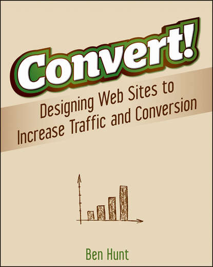 Скачать книгу Convert!. Designing Web Sites to Increase Traffic and Conversion