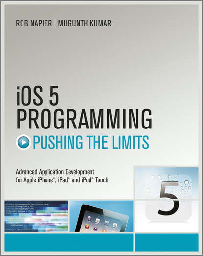 Скачать книгу iOS 5 Programming Pushing the Limits. Developing Extraordinary Mobile Apps for Apple iPhone, iPad, and iPod Touch