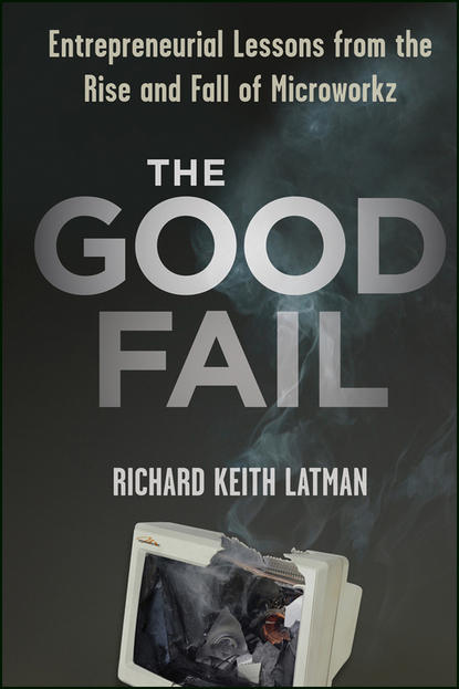 Скачать книгу The Good Fail. Entrepreneurial Lessons from the Rise and Fall of Microworkz