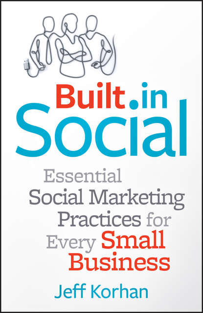 Скачать книгу Built-In Social. Essential Social Marketing Practices for Every Small Business