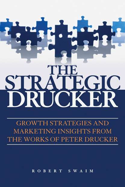 Скачать книгу The Strategic Drucker. Growth Strategies and Marketing Insights from the Works of Peter Drucker
