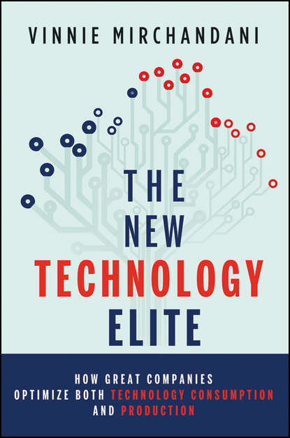 Скачать книгу The New Technology Elite. How Great Companies Optimize Both Technology Consumption and Production