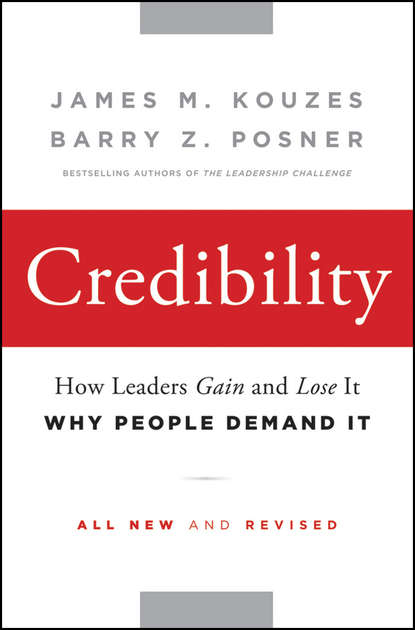 Credibility. How Leaders Gain and Lose It, Why People Demand It