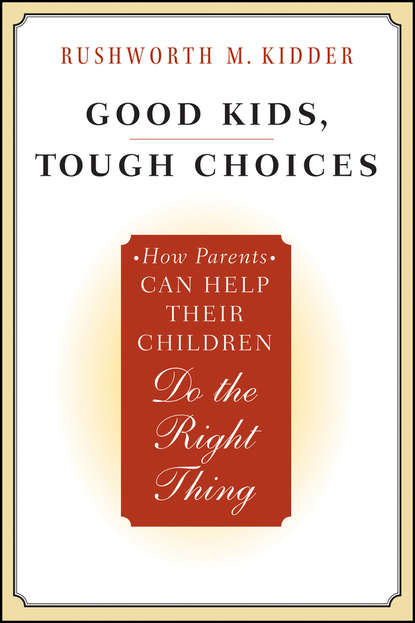 Скачать книгу Good Kids, Tough Choices. How Parents Can Help Their Children Do the Right Thing