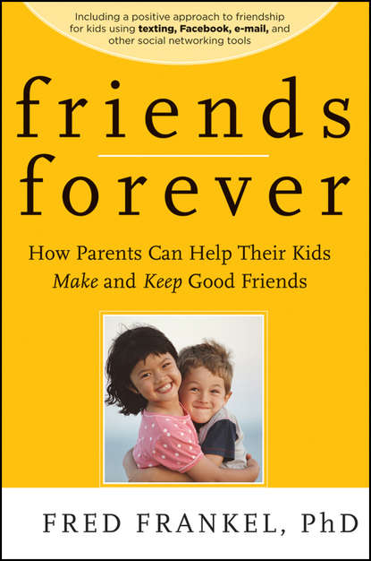 Скачать книгу Friends Forever. How Parents Can Help Their Kids Make and Keep Good Friends