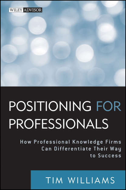 Скачать книгу Positioning for Professionals. How Professional Knowledge Firms Can Differentiate Their Way to Success