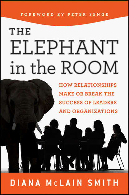 Скачать книгу Elephant in the Room. How Relationships Make or Break the Success of Leaders and Organizations