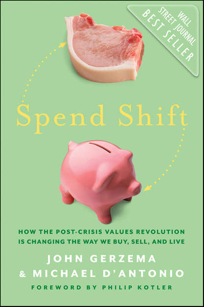 Скачать книгу Spend Shift. How the Post-Crisis Values Revolution Is Changing the Way We Buy, Sell, and Live