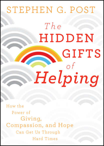Скачать книгу The Hidden Gifts of Helping. How the Power of Giving, Compassion, and Hope Can Get Us Through Hard Times