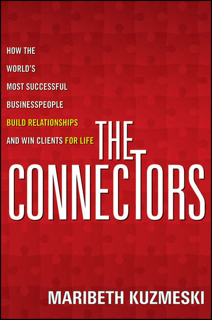 Скачать книгу The Connectors. How the World's Most Successful Businesspeople Build Relationships and Win Clients for Life