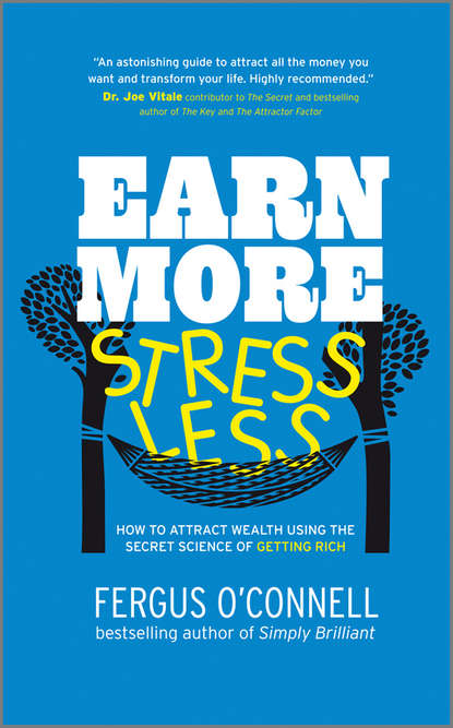 Скачать книгу Earn More, Stress Less. How to attract wealth using the secret science of getting rich Your Practical Guide to Living the Law of Attraction