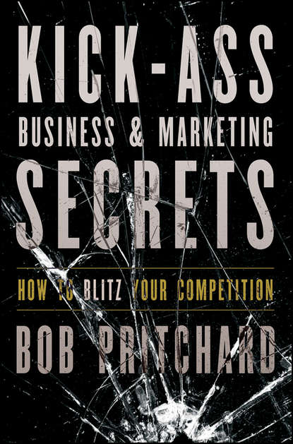 Скачать книгу Kick Ass Business and Marketing Secrets. How to Blitz Your Competition