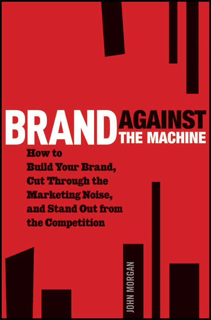Скачать книгу Brand Against the Machine. How to Build Your Brand, Cut Through the Marketing Noise, and Stand Out from the Competition