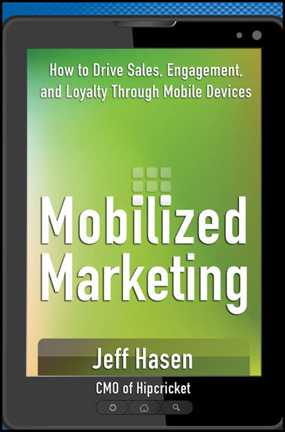 Скачать книгу Mobilized Marketing. How to Drive Sales, Engagement, and Loyalty Through Mobile Devices