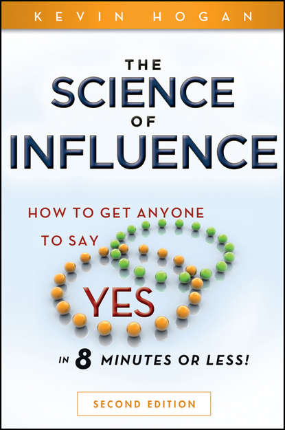 Скачать книгу The Science of Influence. How to Get Anyone to Say "Yes" in 8 Minutes or Less!