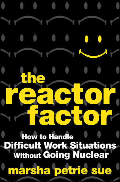Скачать книгу The Reactor Factor. How to Handle Difficult Work Situations Without Going Nuclear