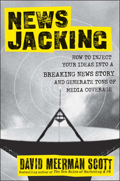 Скачать книгу Newsjacking. How to Inject your Ideas into a Breaking News Story and Generate Tons of Media Coverage
